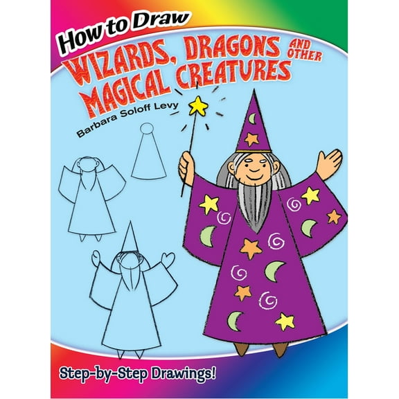 Dover How to Draw How to Draw Wizards, Dragons and Other Magical Creatures: Step-By-Step Drawings!, (Paperback)