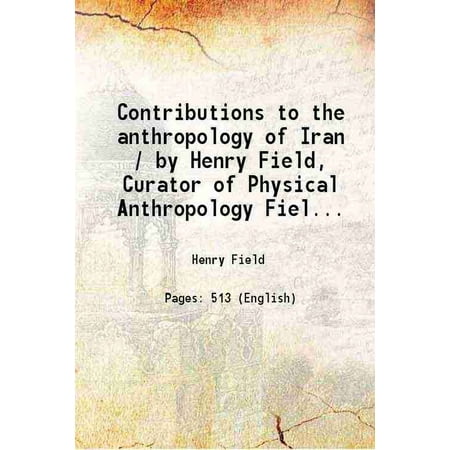 Contributions to the anthropology of Iran / by Henry Field, Curator of Physical Anthropology Volume Fieldiana Anthropology v.29, no.1 1939