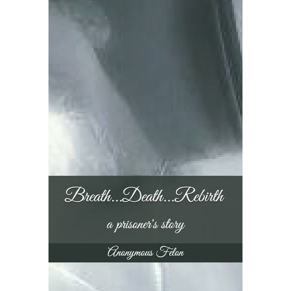 Breath...Death...Rebirth: a prisoner's story (Paperback)