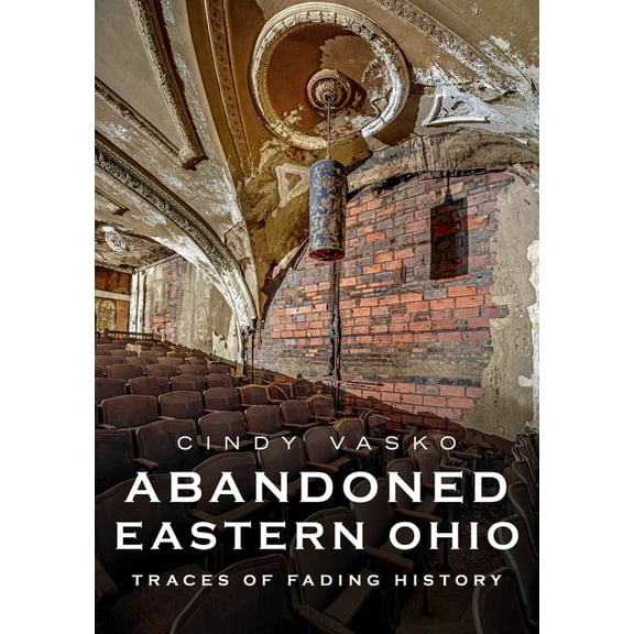 Abandoned Eastern Ohio: Traces of Fading History, (Paperback)
