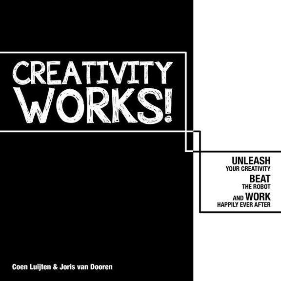 Creativity Works!: Unchain Your Creativity, Beat the Robot and Work Happily Ever After, (Paperback)