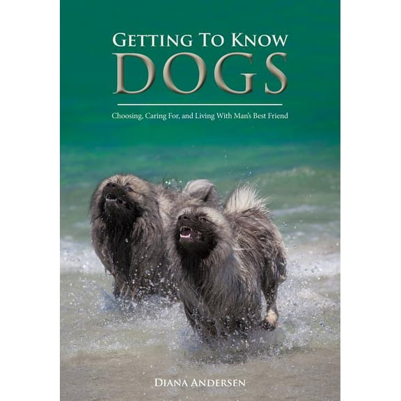 Getting to Know Dogs: Choosing, Caring For, and Living with Man's Best Friend, (Paperback)