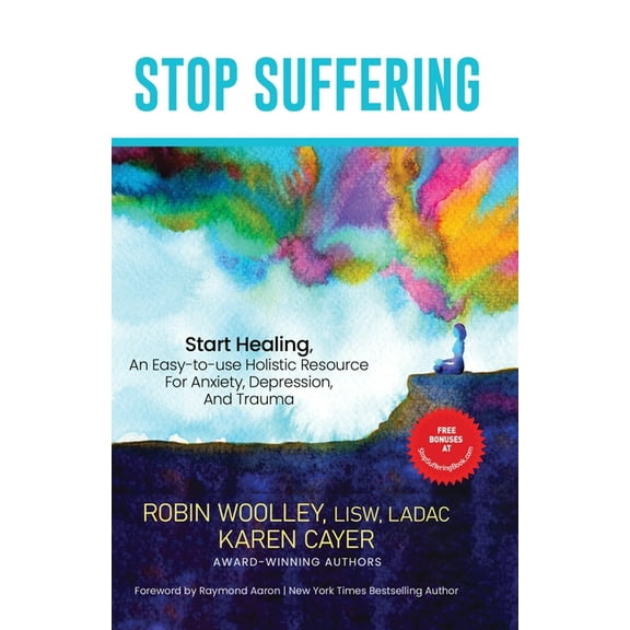 Stop Suffering, Start Healing: An Easy‐to‐Use Holistic Resource For Anxiety, Depression, and Trauma, (Paperback)
