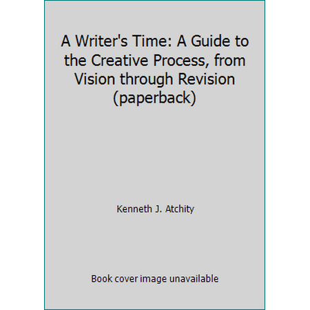 A Writer's Time: A Guide to the Creative Process, from Vision through Revision (paperback) [Paperback - Used]
