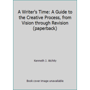 A Writer's Time: A Guide to the Creative Process, from Vision through Revision (paperback) [Paperback - Used]