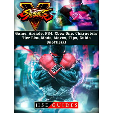 Street Fighter 5 Game, Arcade, PS4, Xbox One, Characters, Tier List, Mods, Moves, Tips, Guide Unofficial - (Best Street Fighter 4 Character)