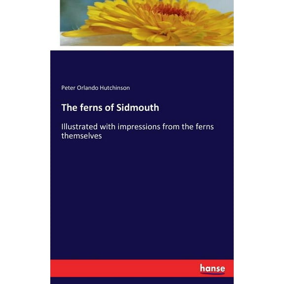 The ferns of Sidmouth: Illustrated with impressions from the ferns themselves, (Paperback)