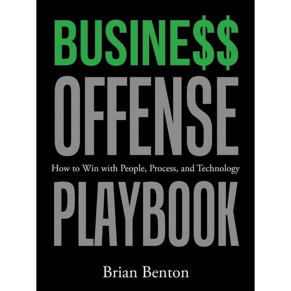 Busine$$ Offense Playbook : How to Win With People, Process, and Technology