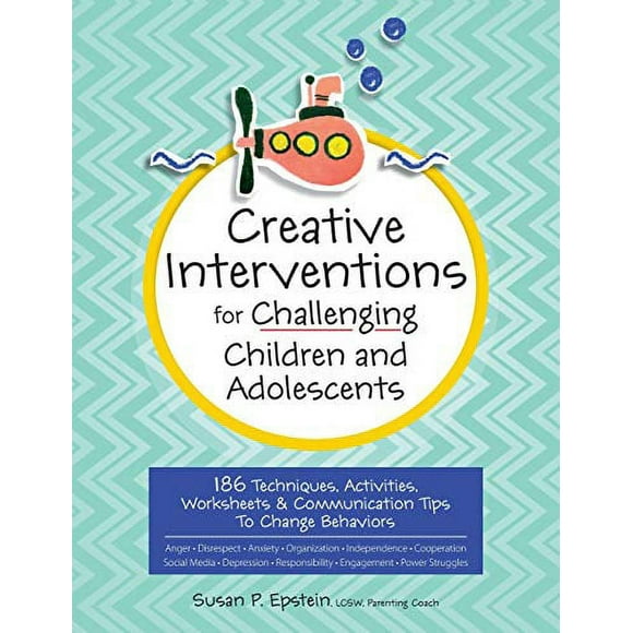 Creative Interventions for Challenging Children and Adolescents: 186 Techniques, Activities, Worksheets and Communication Tips to Change Behaviors
