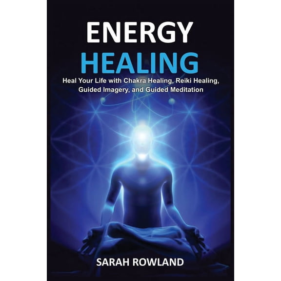 Energy Healing: Heal Your Body and Increase Energy with Reiki Healing, Guided Imagery, Chakra Balancing, and Chakra Healing (Paperback)