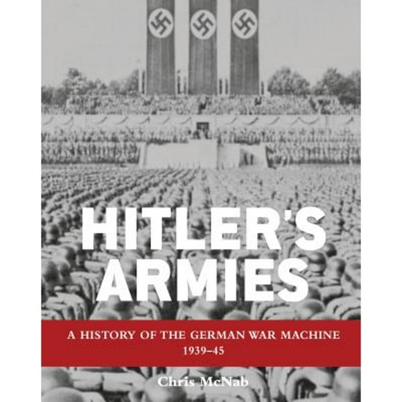 Pre-Owned Hitler's Armies: A History of the German War Machine 1939-45 (Hardcover 9781849086479) by Chris McNab