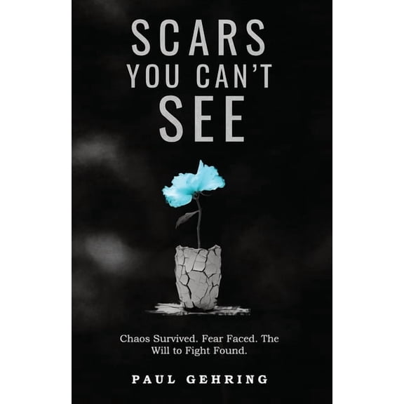 Scars You Can't See: Chaos Survived. Fear Faced. The Will to Fight Found., (Paperback)