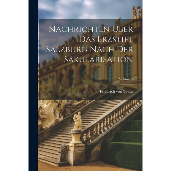 Nachrichten Über Das Erzstift Salzburg Nach Der Säkularisation; Volume 1 (Paperback)