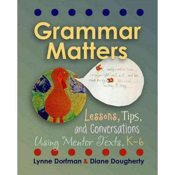 Grammar Matters: Lessons, Tips, & Conversations Using Mentor Texts, K-6 (Paperback)
