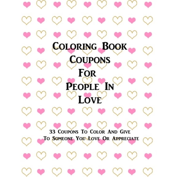 Coloring Book Coupons For People In Love: 33 Coupons To Color And Give To Someone You Love - Valentine's Day, Mother's D, (Paperback)