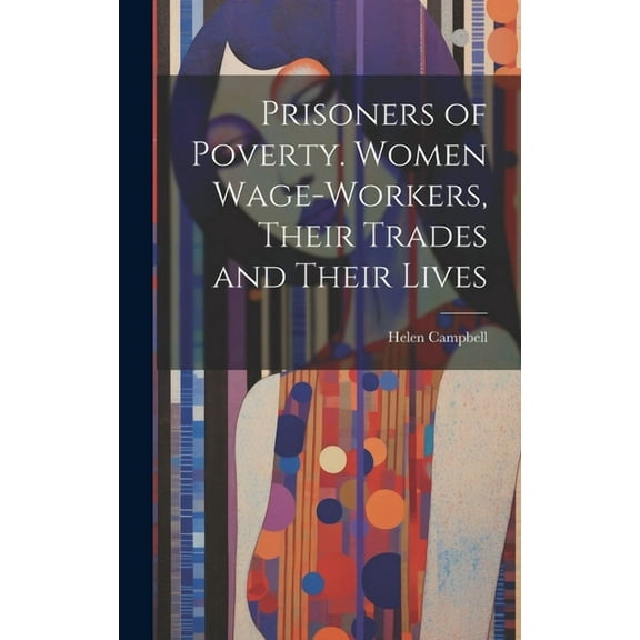 Prisoners of Poverty. Women Wage-Workers, Their Trades and Their Lives (Hardcover)