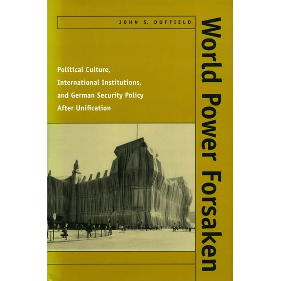 World Power Forsaken: Political Culture, International Institutions, and German Security Policy After Unification, (Hardcover)