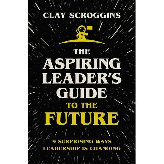 The Aspiring Leader's Guide to the Future: 9 Surprising Ways Leadership Is Changing, (Hardcover)