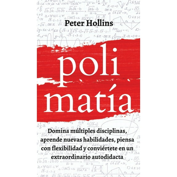 PolimatÃ­a: Domina mÃºltiples disciplinas, aprende nuevas habilidades, piensa con flexibilidad y conviÃ©rtete en un extraor, (Hardcover)