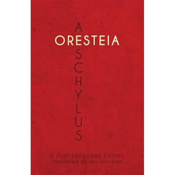 Aeschylus' Oresteia: A Dual Language Edition (Paperback) by Ian Johnston, Stephen a Nimis, Edgar Evan Hayes
