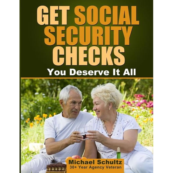 Get Social Security Checks: Everything You Need to File for Social Security Retirement, Disability, Medicare and Supplemental Security Income (SSI