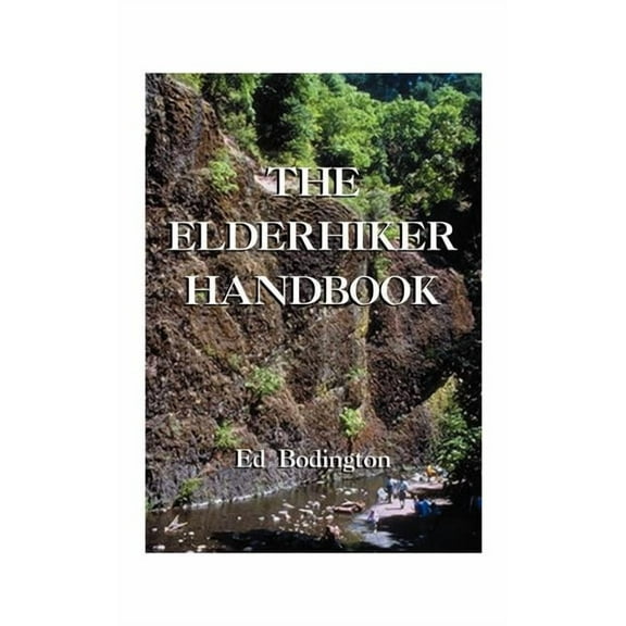 The Elderhiker Handbook: On Walking, Hiking and Trekking, and the Health and Fitness to Do Them., (Paperback)