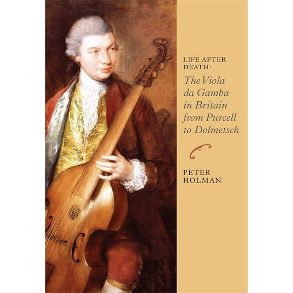 Music in Britain, 1600-1900 Life After Death: The Viola Da Gamba in Britain from Purcell to Dolmetsch, Book 6, (Paperback)