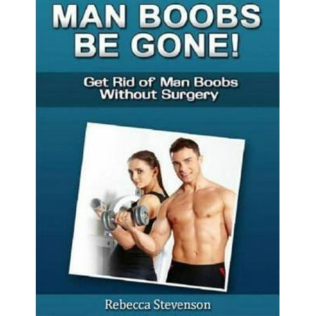 Man Boobs Be Gone - Get Rid of Man Boobs Without Surgery -