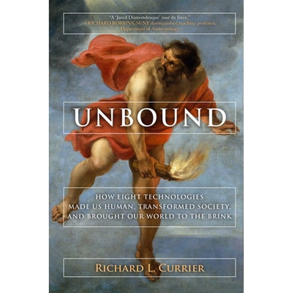Pre-Owned Unbound : How Eight Technologies Made Us Human, Transformed Society, and Brought Our World to the Brink (Hardcover)