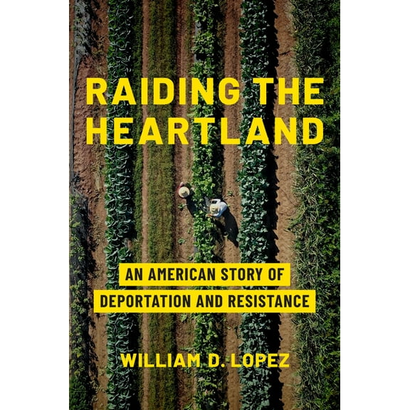 Raiding the Heartland: An American Story of Deportation and Resistance, (Hardcover)
