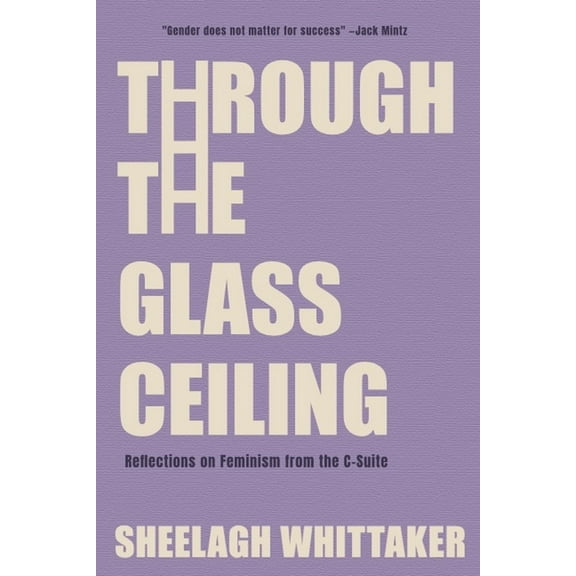 Through the Glass Ceiling: Reflections on Feminism from the C-Suite, (Paperback)