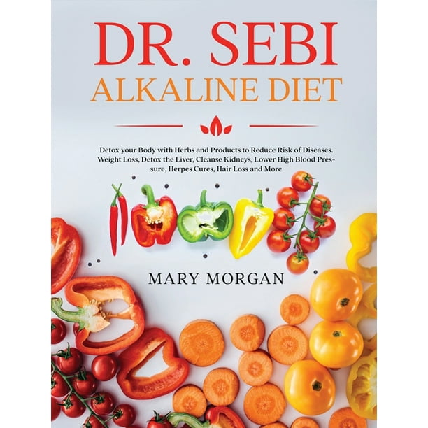 Dr. Sebi Alkaline Diet : Detox your Body with Herbs and Products to Reduce  Risk of Diseases. Weight Loss, Detox the Liver, Cleanse Kidneys, Lower High  Blood Pressure, Herpes Cures, Hair Loss