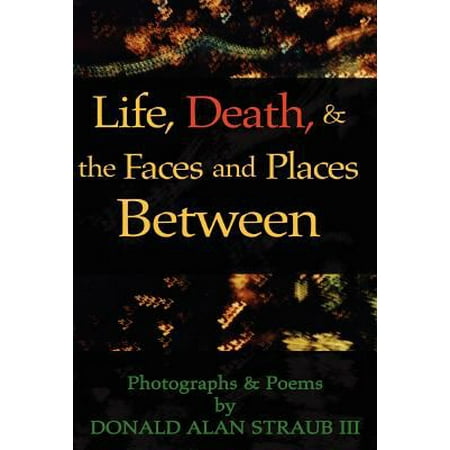 Life, Death & Faces & Places Between