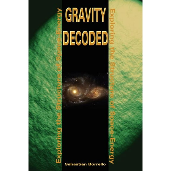 Gravity Decoded: Exploring the Structure of Space-Energy, (Paperback)