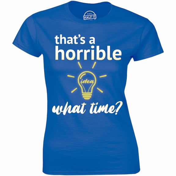 That's A Horrible Idea What Time Party College Top Women's Gift Tee Shirt