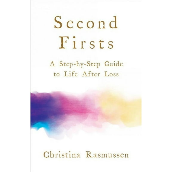 Second Firsts : A Step-by-Step Guide to Life after Loss (Paperback)