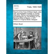 Report of the Trial of William Heath, Alias Lee, and Elizabeth Crowder or Turnley, Alias Allan, Before Lords Meadowbank and MacKenzie, for the Robbery of the Banking Office of Messrs. J. & R. Watson, in Virginia Street, Glasgow