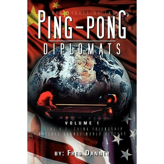 Adventures of the Ping-Pong Diplomats : The U.S.-China Friendship Matches Change World History