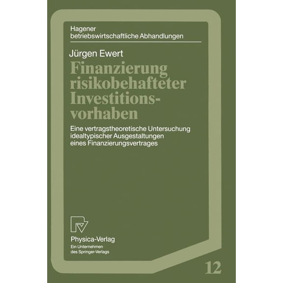 Hagener Betriebswirtschaftliche Abhandlu Finanzierung Risikobehafteter Investitionsvorhaben: Eine Vertragstheoretische Untersuchung Idealtypischer Ausgestaltunge, Book 12, (Paperback)