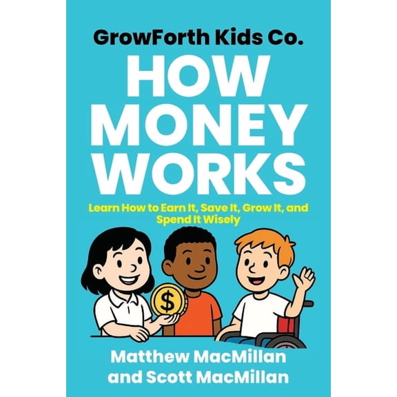 Growforth Kids Co. Business Brain GrowForth Kids Co. How Money Works: Learn How to Earn It, Save It, Grow It, and Spend It Wisely, Book 1, (Paperback)