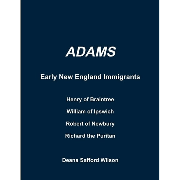 Adams Early New England Immigrants Henry of Braintree, William of Ipswich, Richard the Puritan, Robert of Newbury, (Paperback)