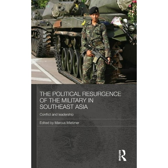 Routledge Contemporary Southeast Asia The Political Resurgence of the Military in Southeast Asia, Book 36, (Hardcover)