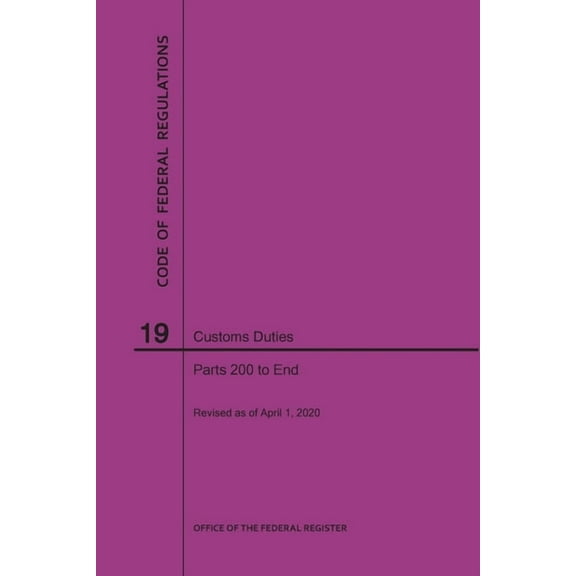 Code of Federal Regulations Title 19, Customs Duties, Parts 200-End, 2020, (Paperback)