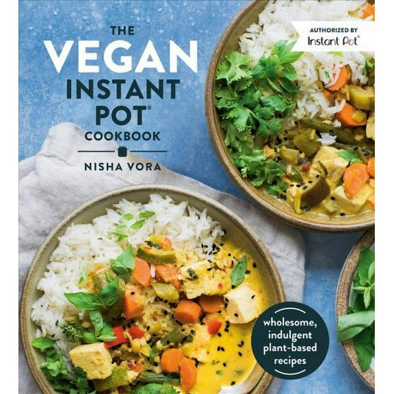 The Vegan Instant Pot Cookbook : Wholesome, Indulgent Plant-Based Recipes (Hardcover)
