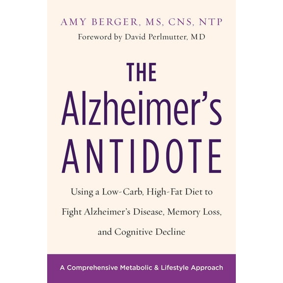 Pre-Owned The Alzheimer's Antidote: Using a Low-Carb, High-Fat Diet to Fight Alzheimerâ (Tm)S Disease, Memory Loss, and Cognitive Decline (Paperback) 1603587098 9781603587099