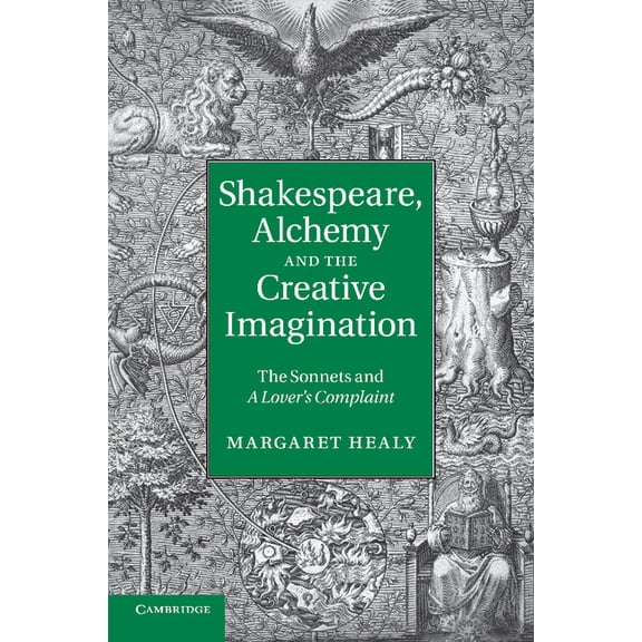 Shakespeare, Alchemy and the Creative Imagination: The Sonnets and a Lover's Complaint, (Paperback)