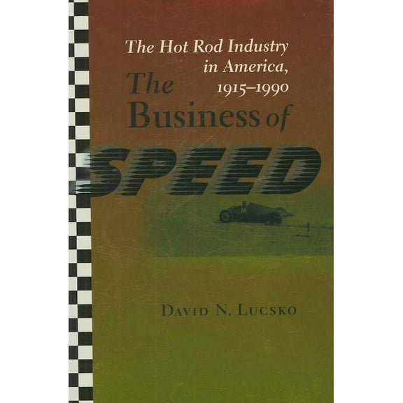 The Business of Speed: The Hot Rod Industry in America, 1915-1990 (Hardcover) by Dr. David N Lucsko