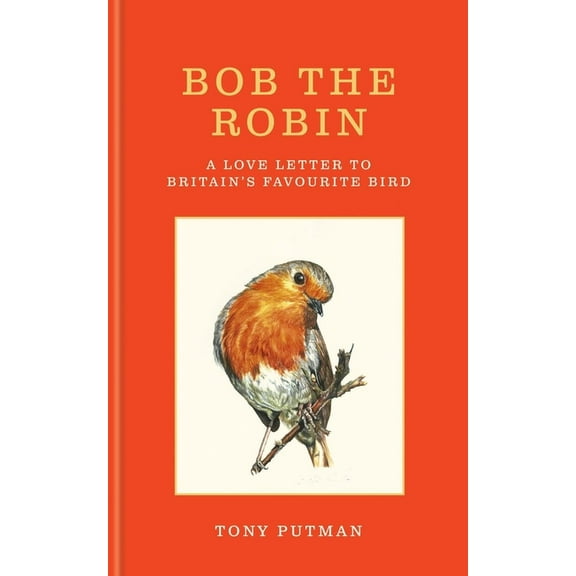 Bob the Robin: A Love Letter to Britain's Favourite Bird, (Hardcover)