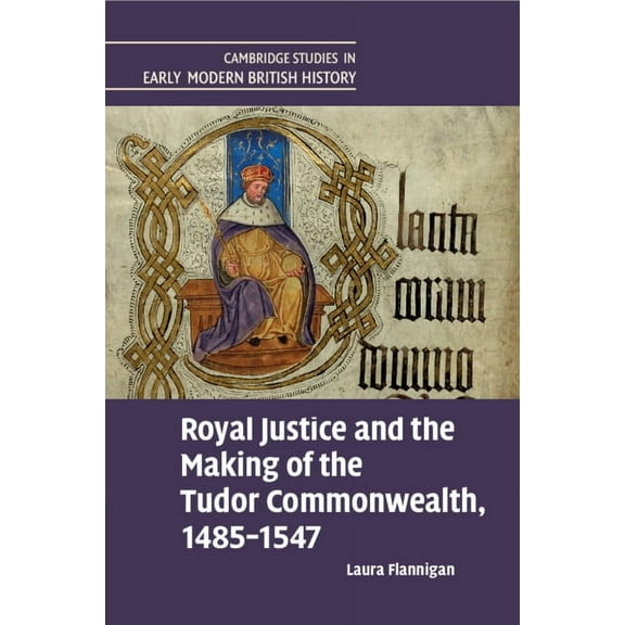 Cambridge Studies in Early Modern Britis Royal Justice and the Making of the Tudor Commonwealth, 1485-1547, (Paperback)