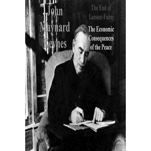 The End of Laissez-Faire: The Economic Consequences of the Peace (Paperback) by John Maynard Keynes